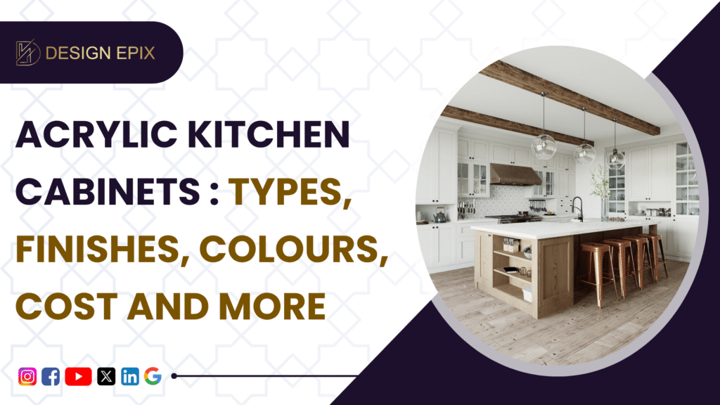 Acrylic Kitchen Cabinets : Types, Finishes, Colours, Cost And More
